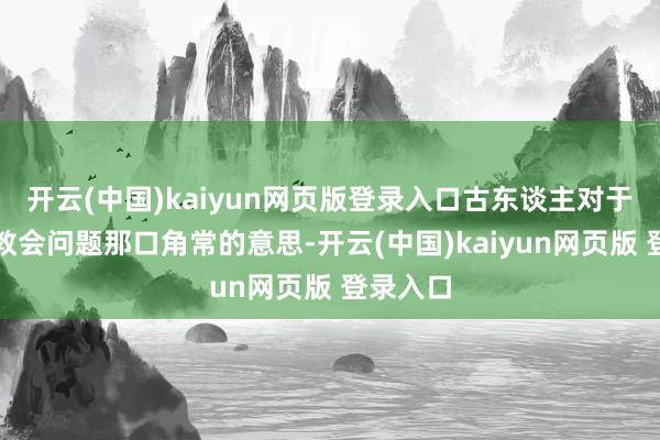 开云(中国)kaiyun网页版登录入口古东谈主对于孩子的教会问题那口角常的意思-开云(中国)kaiyun网页版 登录入口