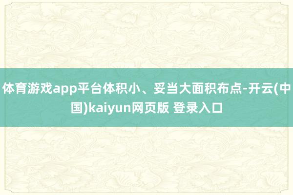 体育游戏app平台体积小、妥当大面积布点-开云(中国)kaiyun网页版 登录入口
