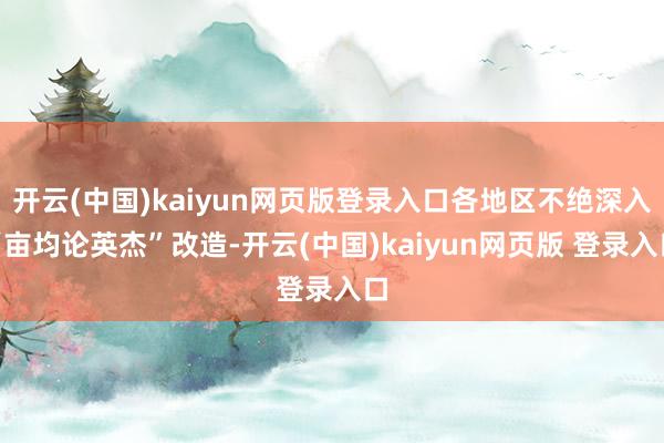 开云(中国)kaiyun网页版登录入口各地区不绝深入“亩均论英杰”改造-开云(中国)kaiyun网页版 登录入口