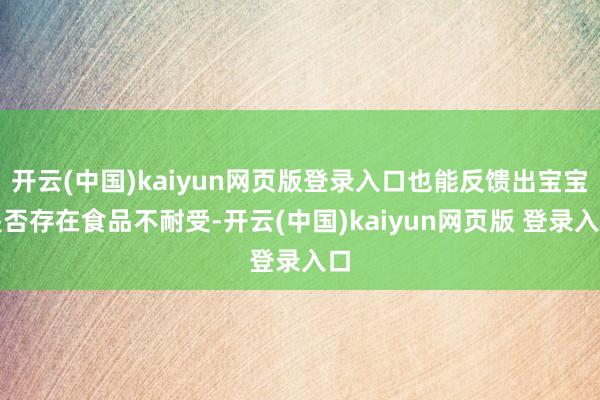 开云(中国)kaiyun网页版登录入口也能反馈出宝宝是否存在食品不耐受-开云(中国)kaiyun网页版 登录入口