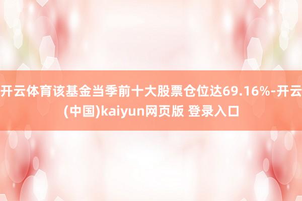 开云体育该基金当季前十大股票仓位达69.16%-开云(中国)kaiyun网页版 登录入口