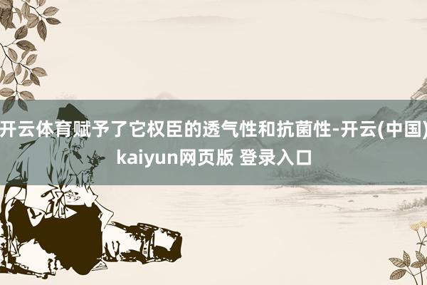 开云体育赋予了它权臣的透气性和抗菌性-开云(中国)kaiyun网页版 登录入口