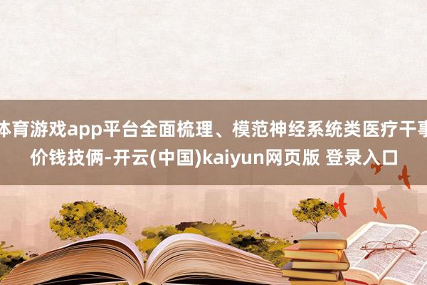 体育游戏app平台全面梳理、模范神经系统类医疗干事价钱技俩-开云(中国)kaiyun网页版 登录入口