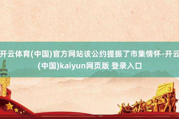 开云体育(中国)官方网站该公约提振了市集情怀-开云(中国)kaiyun网页版 登录入口