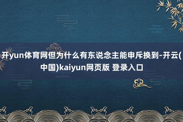 开yun体育网但为什么有东说念主能申斥换到-开云(中国)kaiyun网页版 登录入口