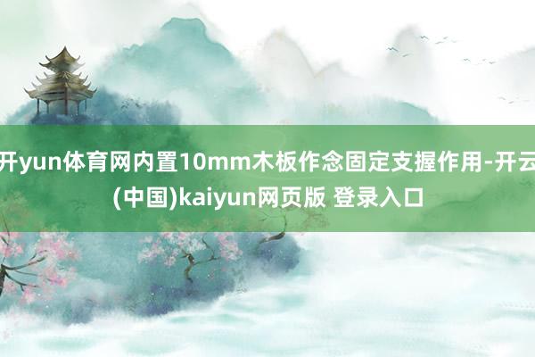 开yun体育网内置10mm木板作念固定支握作用-开云(中国)kaiyun网页版 登录入口