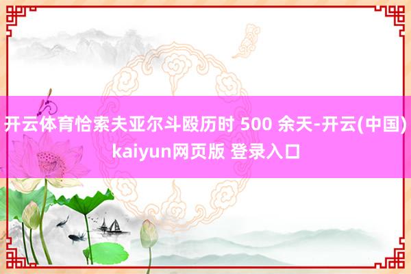 开云体育恰索夫亚尔斗殴历时 500 余天-开云(中国)kaiyun网页版 登录入口