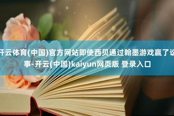 开云体育(中国)官方网站即使西贝通过翰墨游戏赢了讼事-开云(中国)kaiyun网页版 登录入口
