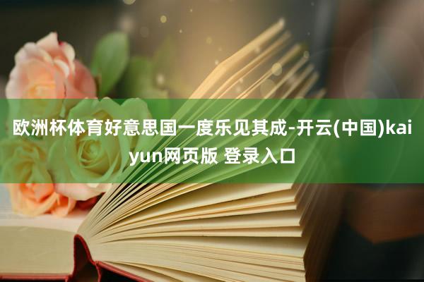 欧洲杯体育好意思国一度乐见其成-开云(中国)kaiyun网页版 登录入口