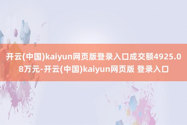 开云(中国)kaiyun网页版登录入口成交额4925.08万元-开云(中国)kaiyun网页版 登录入口