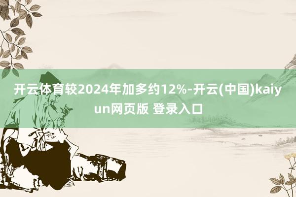 开云体育较2024年加多约12%-开云(中国)kaiyun网页版 登录入口